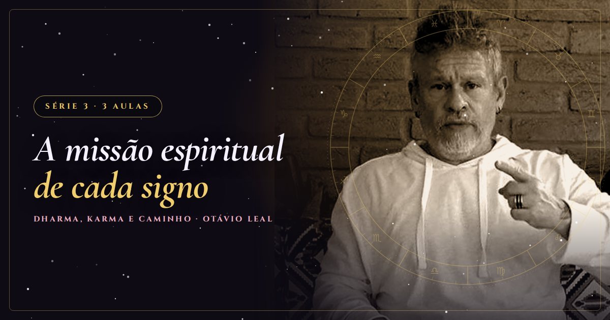 A missão espiritual de cada signo, série gratuita de Astrologia com Otávio Leal (Dhyan Prem)