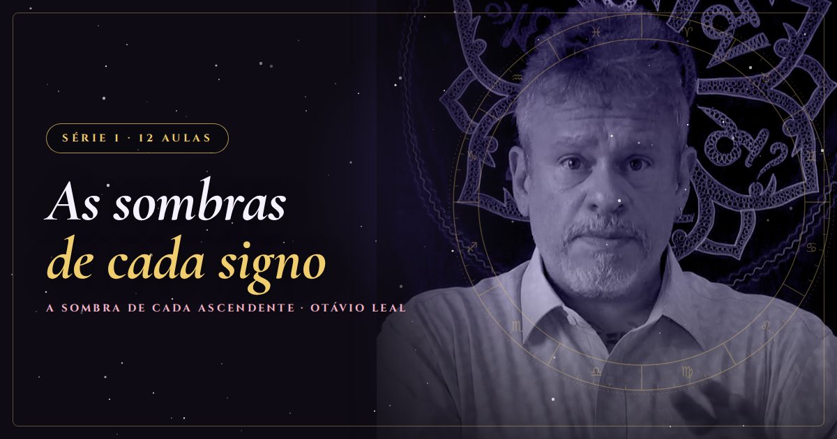 As sombras de cada signo, série gratuita de Astrologia com Otávio Leal (Dhyan Prem)