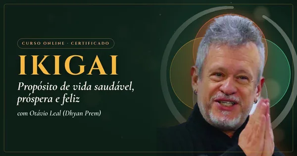 Ikigai: Propósito de Vida Saudável, Próspera e Feliz com Otávio Leal (Dhyan Prem)