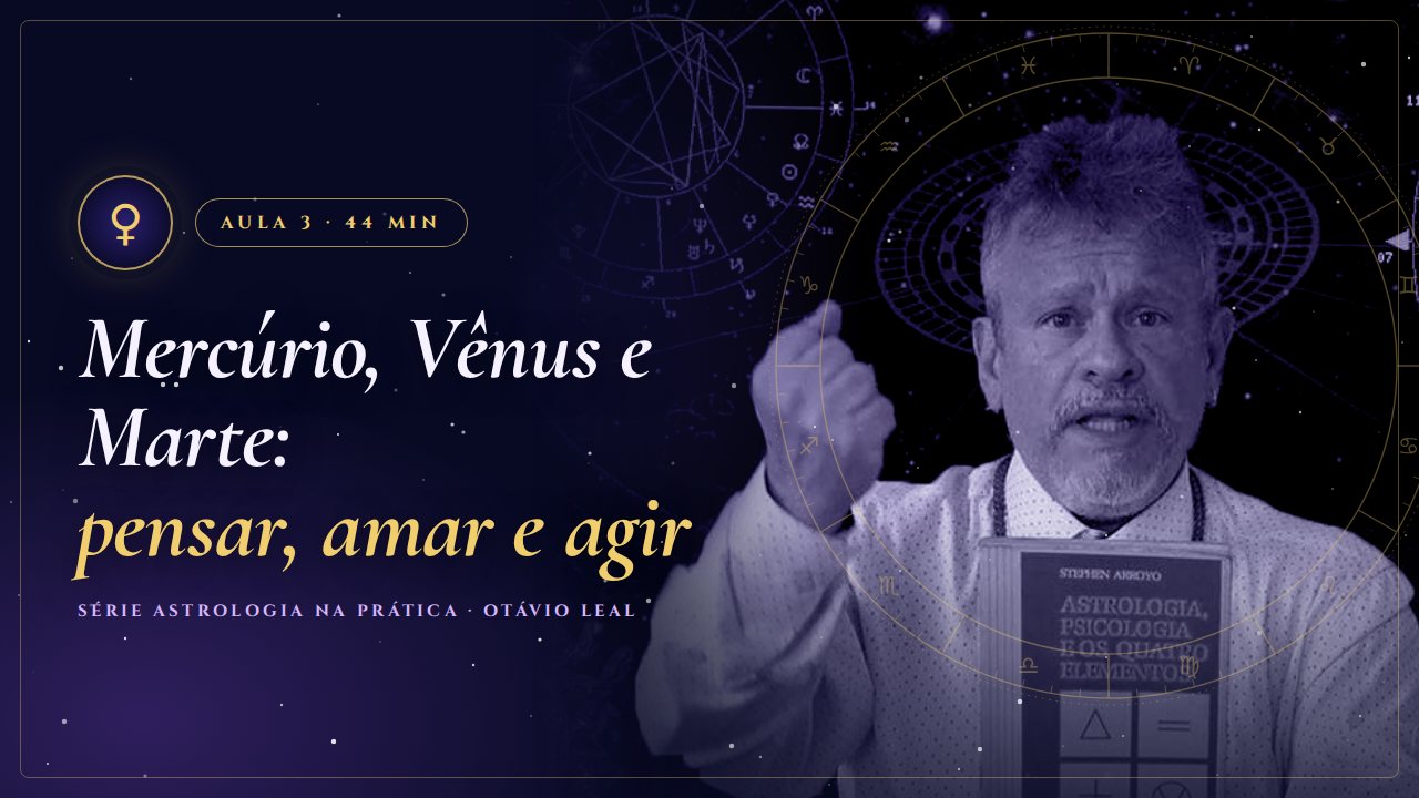 Capa da Aula 3 da Série Astrologia na Prática: Mercúrio, Vênus e Marte: pensar, amar e agir