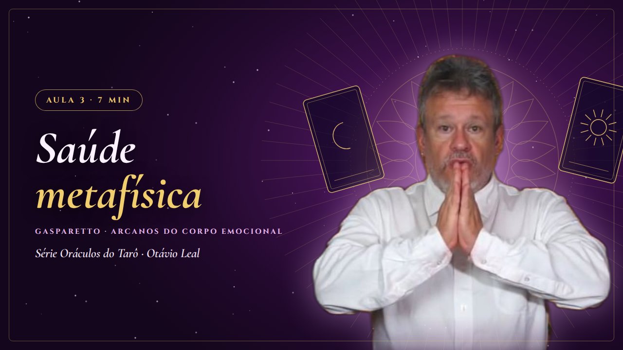 Capa da Aula 3 da Série Oráculos do Tarô: Saúde metafísica: Gasparetto e os arcanos do corpo emocional, com Otávio Leal